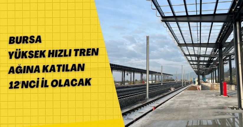 Bursa, Yüksek Hızlı Tren ağına katılan 12'nci il olacak
