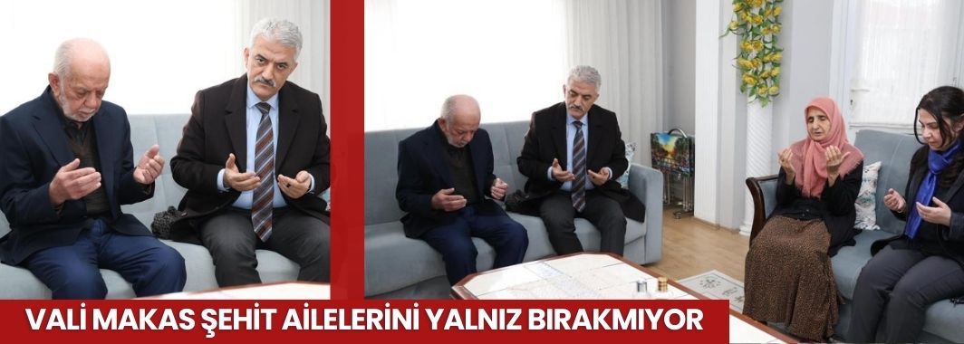 Vali Makas Şehit Ailelerini Yalnız Bırakmıyor