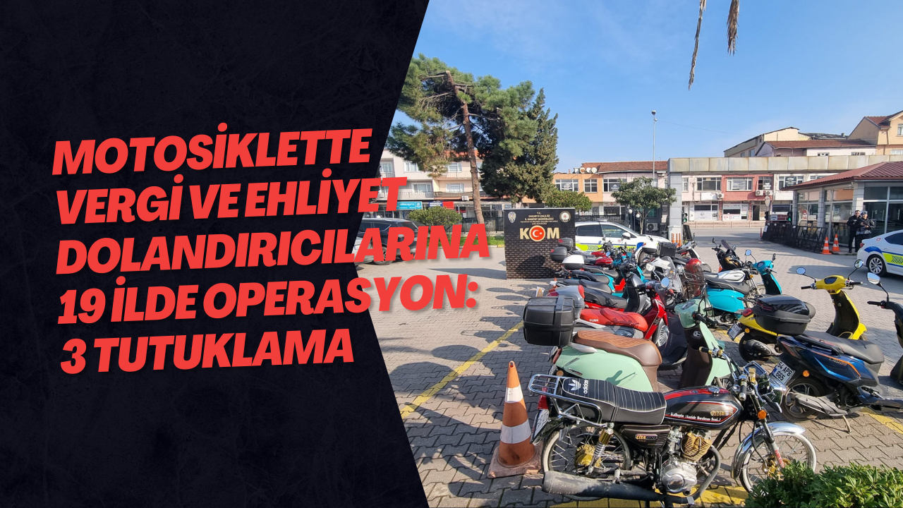 Motosiklette Vergi Ve Ehliyet Dolandırıcılarına 19 İlde Operasyon: 3 Tutuklama
