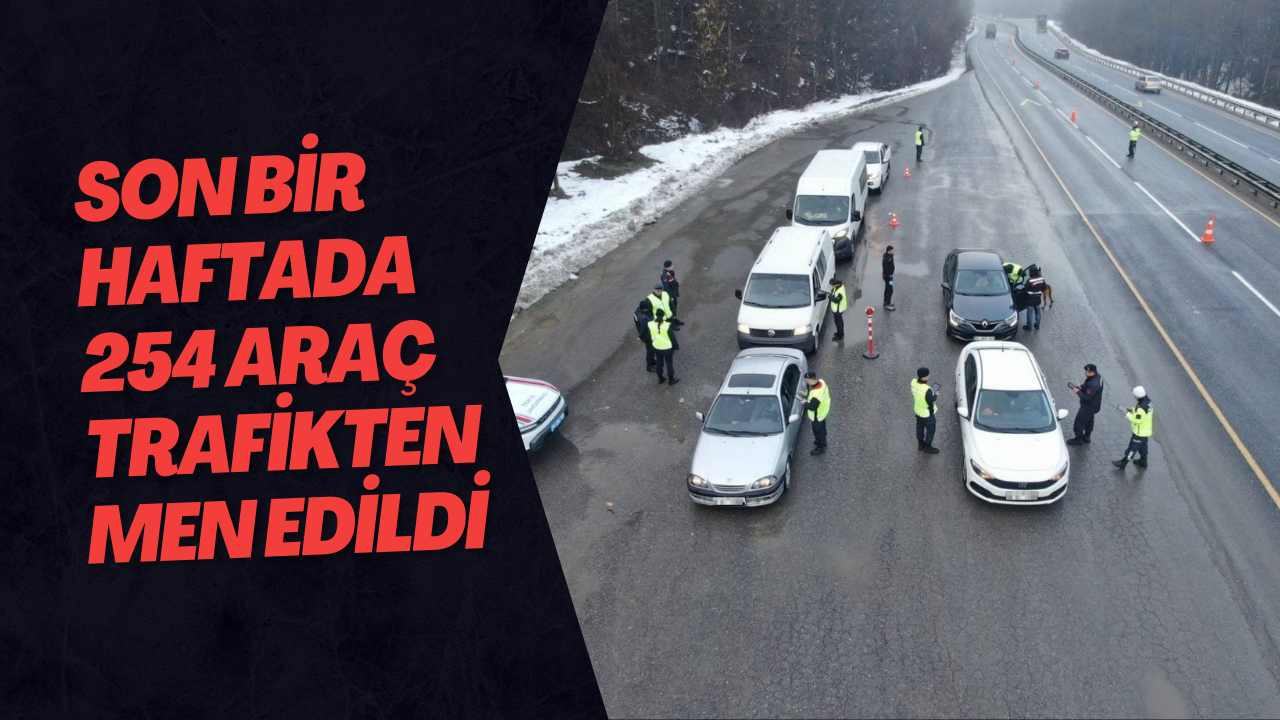 Son Bir Haftada 254 Araç Trafikten Men Edildi
