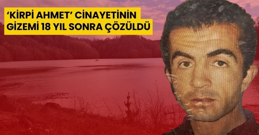 ‘Kirpi Ahmet’ cinayetinin gizemi 18 yıl sonra çözüld
