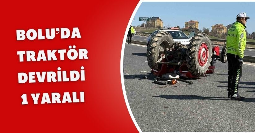 Bolu’da traktör devrildi: 1 yaralı