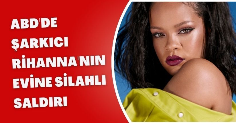 ABD'de şarkıcı Rihanna'nın evine silahlı saldırı