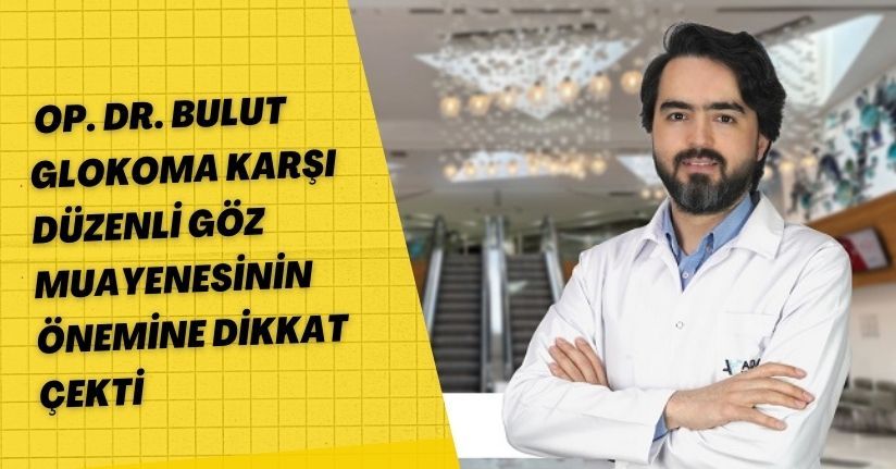 Op. Dr. Bulut Glokoma karşı düzenli göz muayenesinin önemine dikkat çekti