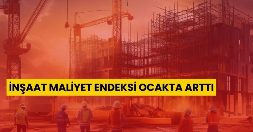 İnşaat maliyet endeksi ocakta arttı