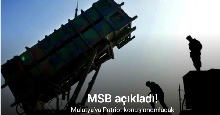 MSB: Malatya’ya patriot hava savunma sistemi konuşlandırılıyor