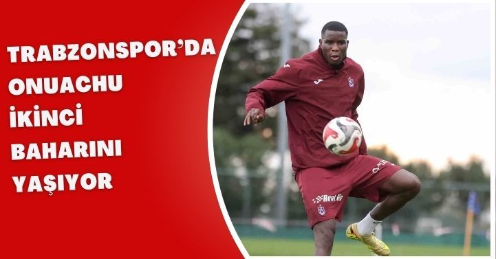 Trabzonspor’da Onuachu ikinci baharını yaşıyor