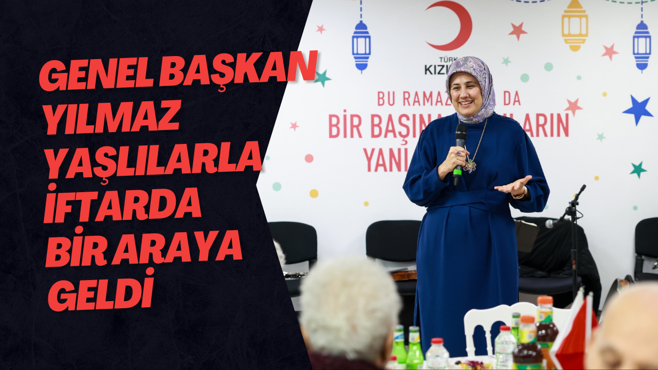 Genel Başkan Yılmaz Yaşlılarla İftarda Bir Araya Geldi