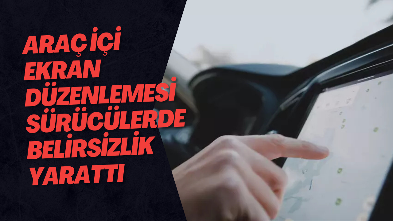 Araç İçi Ekran Düzenlemesi Sürücülerde Belirsizlik Yarattı