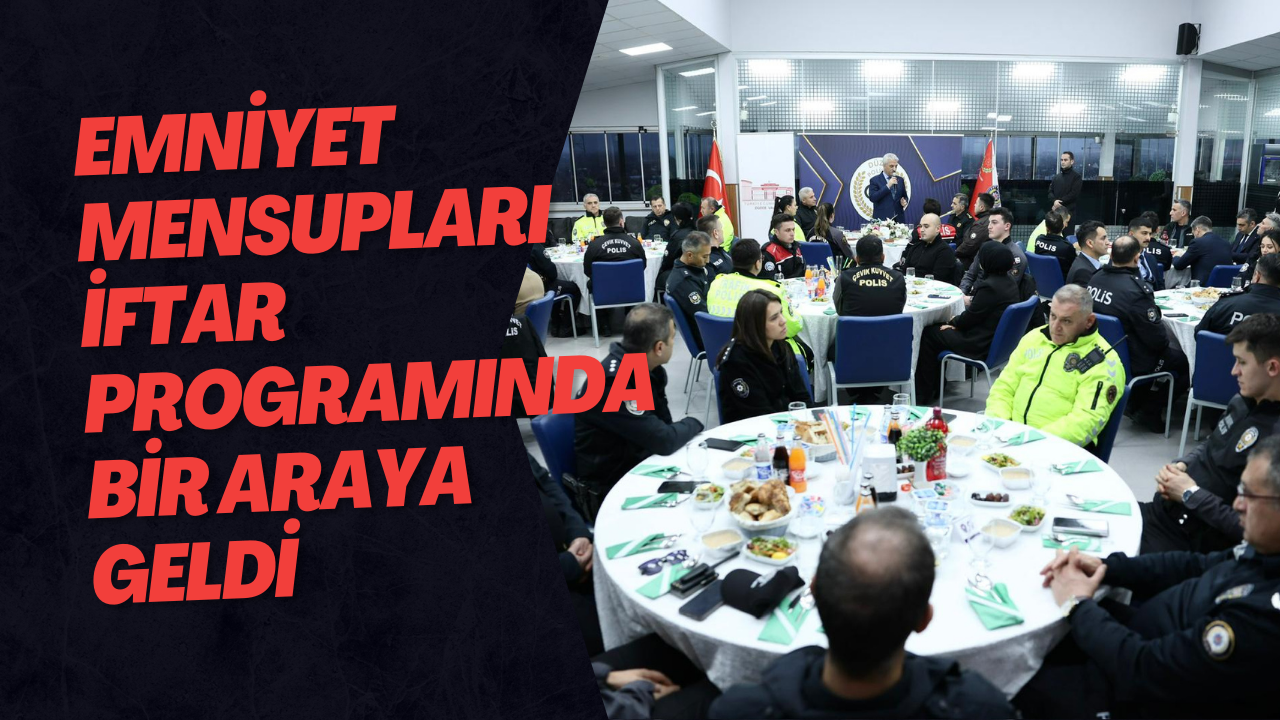 Emniyet Mensupları İftar Programında Bir Araya Geldi