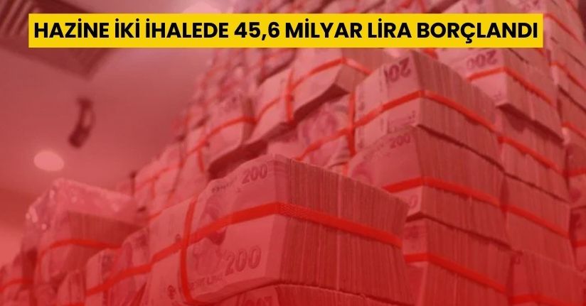 Hazine iki ihalede 45,6 milyar lira borçlandı