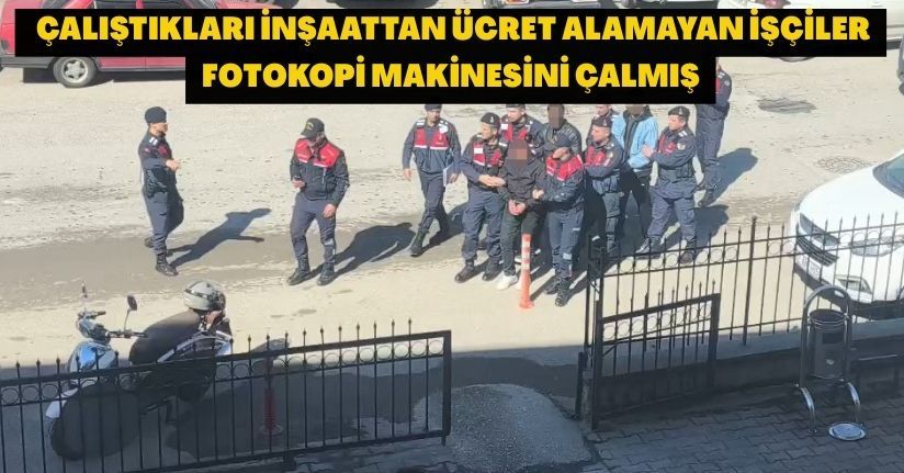 Çalıştıkları inşaattan ücret alamayan işçiler fotokopi makinesini çalmış