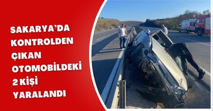 Sakarya’da kontrolden çıkan otomobildeki 2 kişi yaralandı