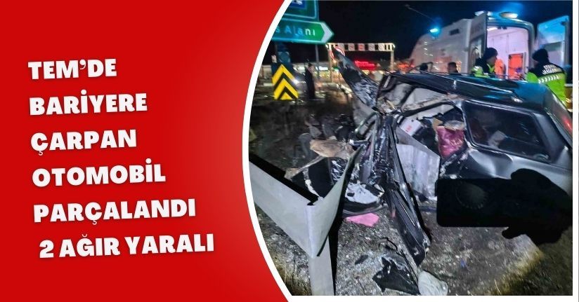 TEM’de bariyere çarpan otomobil parçalandı: 2 ağır yaralı