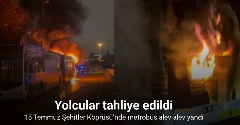 15 Temmuz Şehitler Köprüsü’nde metrobüs alev alev yandı: Yolcular tahliye edildi