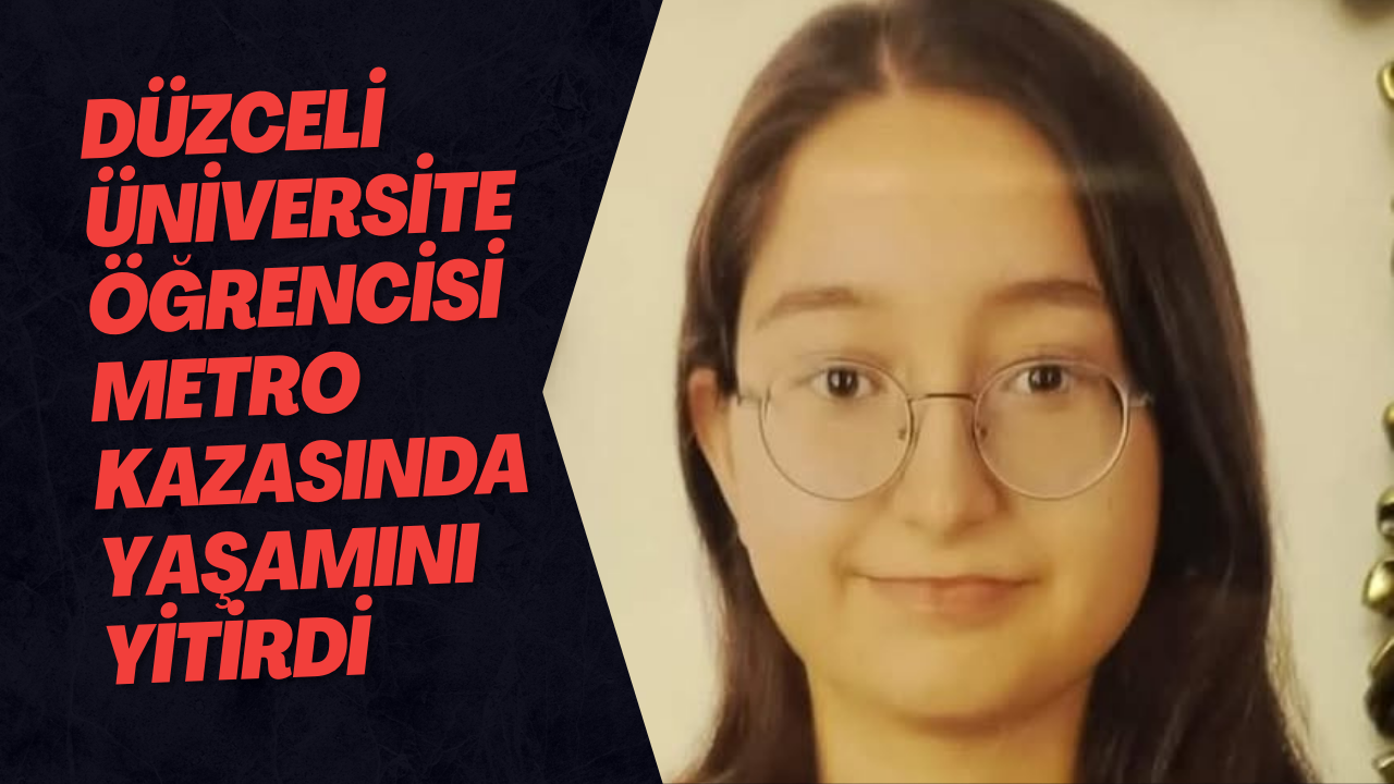 Düzceli Üniversite Öğrencisi Metro Kazasında Yaşamını Yitirdi