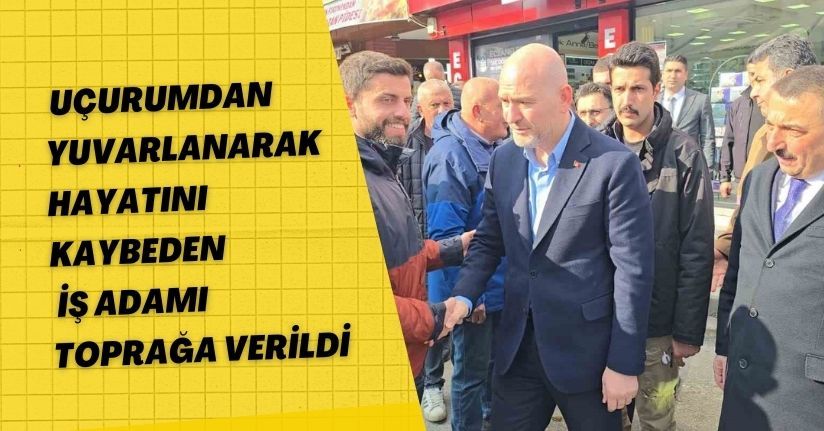 Uçurumdan yuvarlanarak hayatını kaybeden iş adamı toprağa verildi