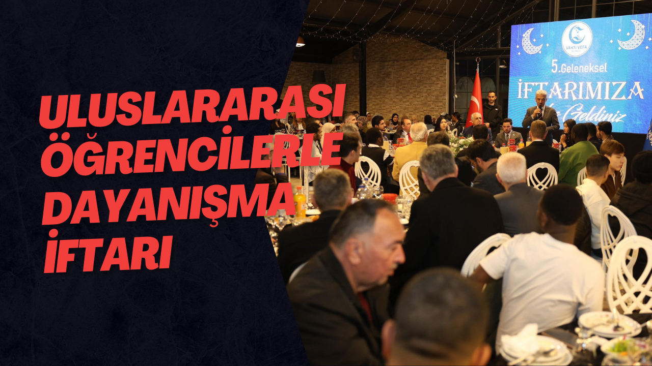 Uluslararası Öğrencilerle Dayanışma İftarı