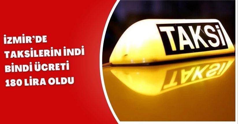 İzmir’de taksilerin indi bindi ücreti 180 lira oldu