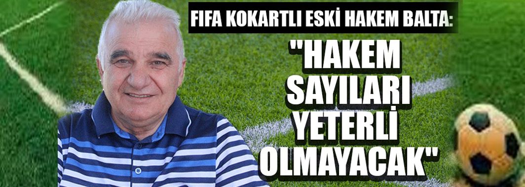 FIFA Kokartlı Eski Hakem Balta’dan Var Hakemi Yorumu