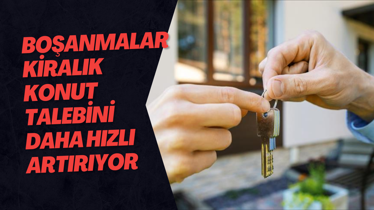 Boşanmalar Kiralık Konut Talebini Daha Hızlı Artırıyor