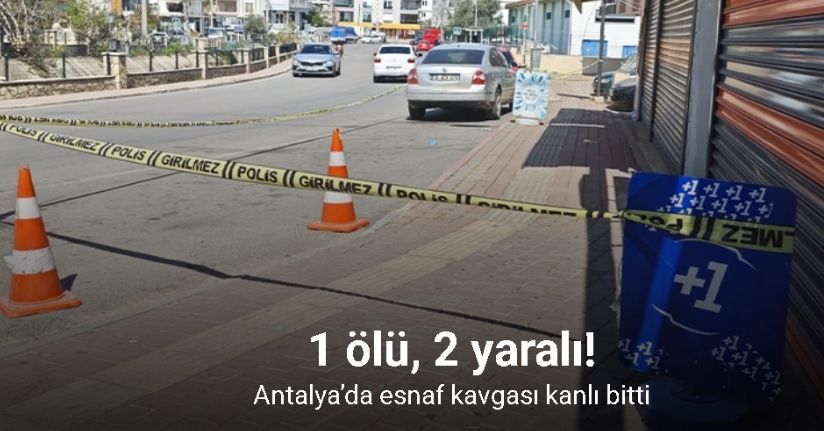 Antalya’da esnaf kavgası kanlı bitti: 1 ölü, 2 yaralı