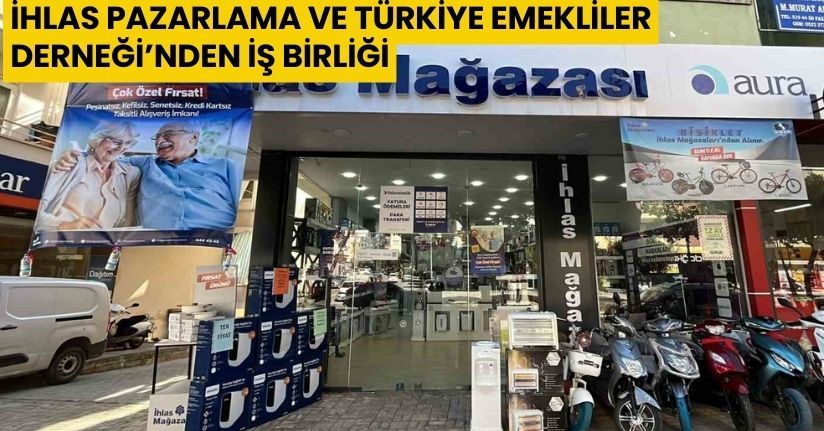 İhlas Pazarlama ve Türkiye Emekliler Derneği’nden iş birliği