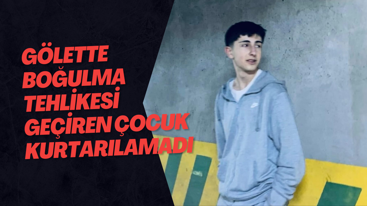 Gölette Boğulma Tehlikesi Geçiren Çocuk Kurtarılamadı