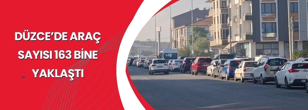 Düzce’de Araç Sayısı 163 Bine Yaklaştı
