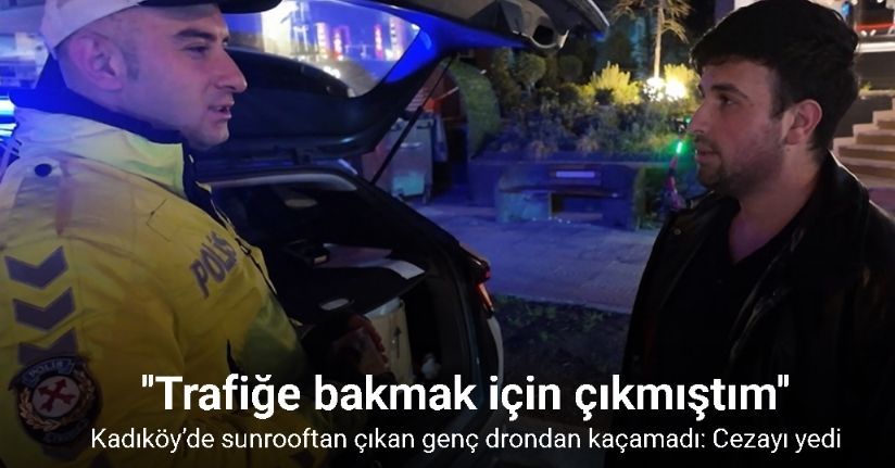 Kadıköy’de sunrooftan çıkan genç drondan kaçamadı: Cezayı yedi