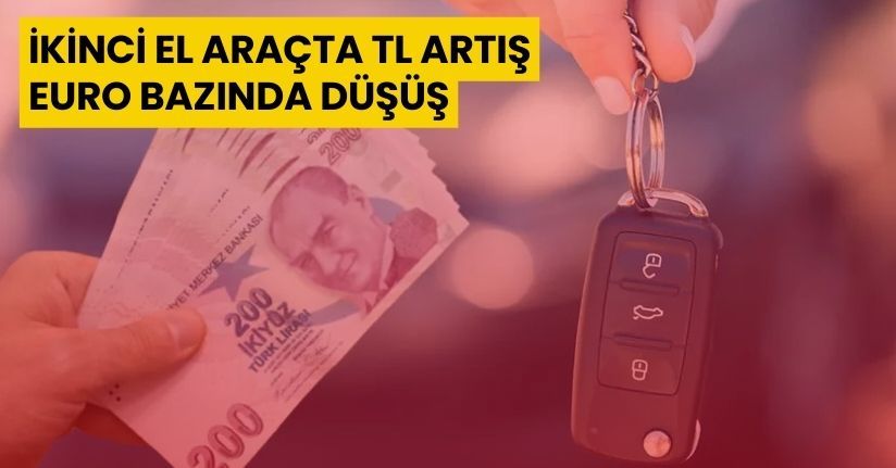 İkinci el araçta TL artış, euro bazında düşüş