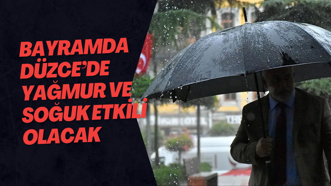 Bayramda Düzce’de Yağmur ve Soğuk Etkili Olacak
