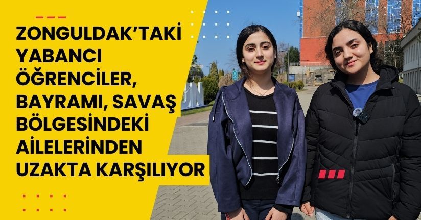 Zonguldak’taki yabancı öğrenciler, bayramı, savaş bölgesindeki ailelerinden uzakta karşılıyor
