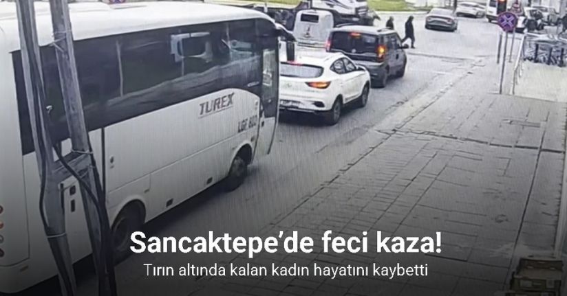 Sancaktepe’de feci kaza: Tırın altında kalan kadın hayatını kaybetti