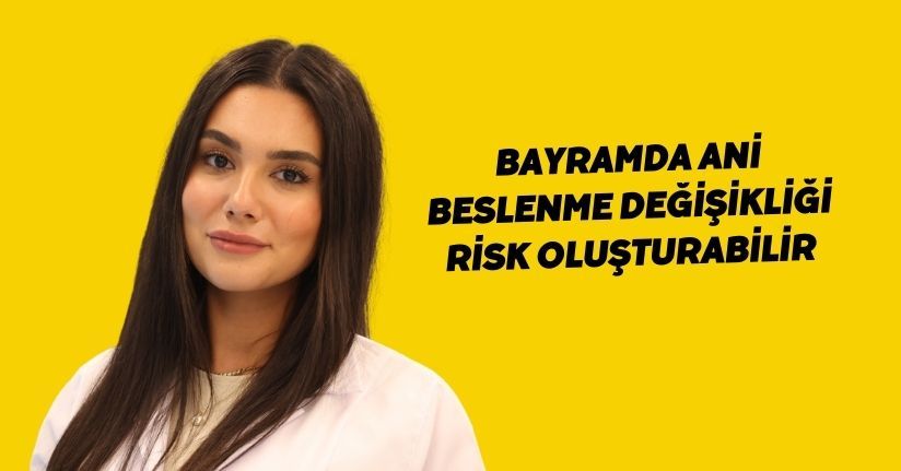 Bayramda ani beslenme değişikliği risk oluşturabilir