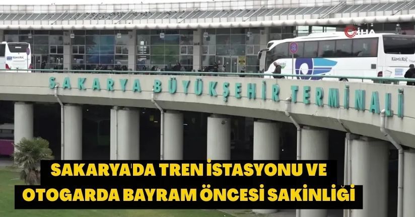 Sakarya'da Tren İstasyonu ve Otogarda Bayram Öncesi Sakinliği