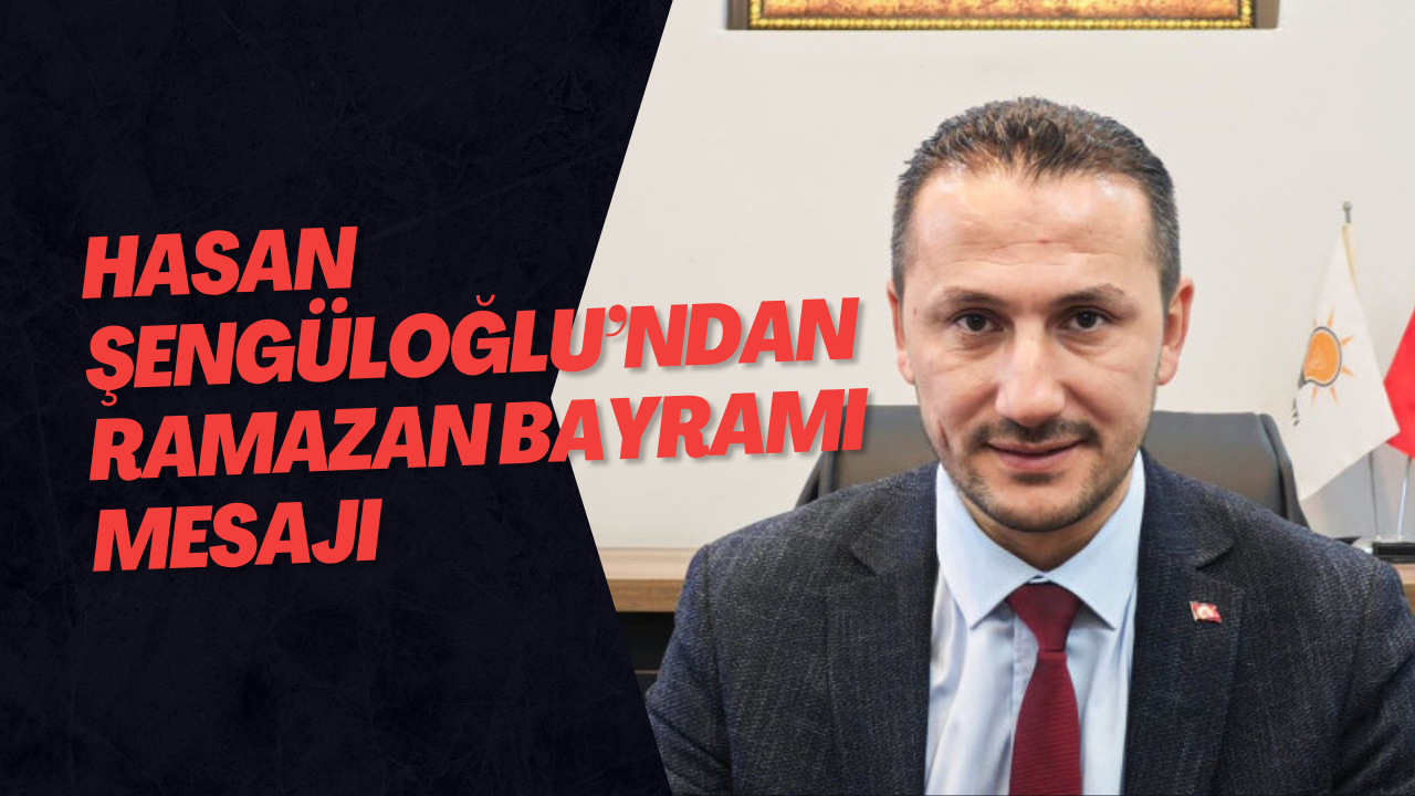 Hasan Şengüloğlu’ndan Ramazan Bayramı Mesajı