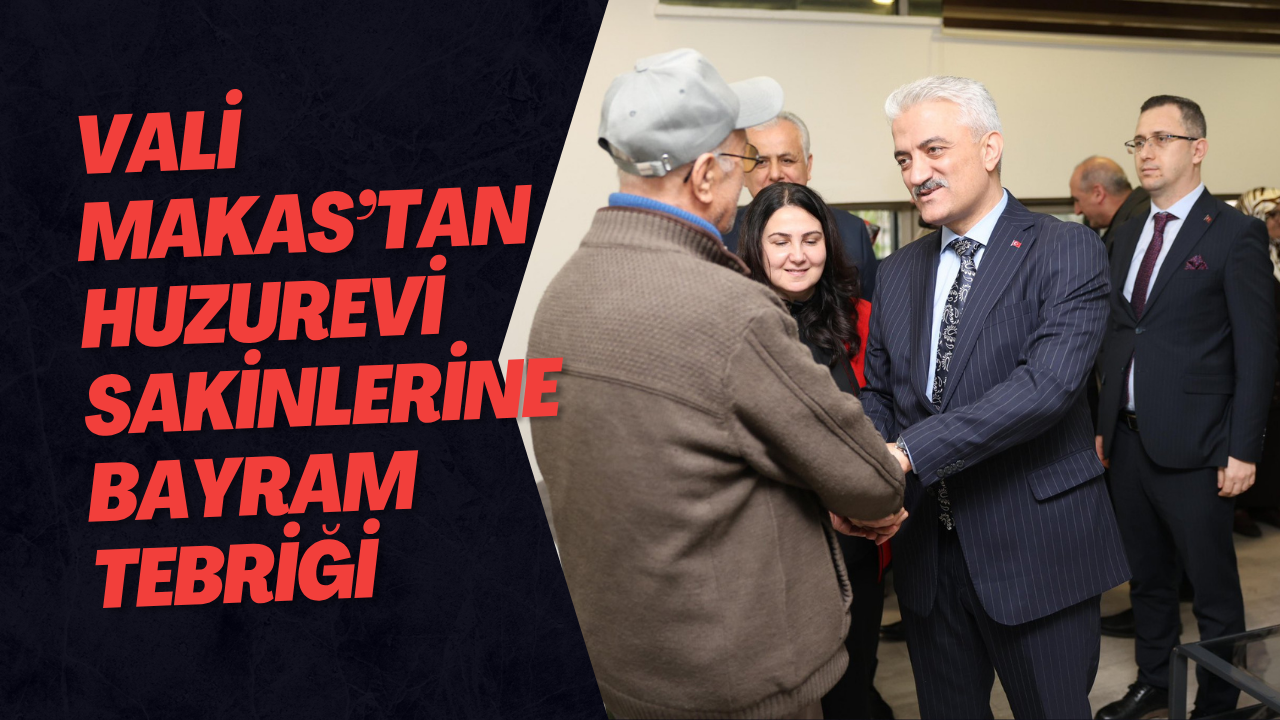 Vali Makas’tan Huzurevi Sakinlerine Bayram Tebriği