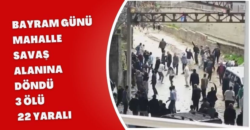 Bayram günü mahalle savaş alanına döndü: 3 ölü, 22 yaralı