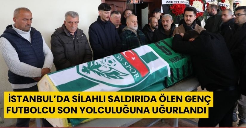 İstanbul’da silahlı saldırıda ölen genç futbolcu son yolculuğuna uğurlandı
