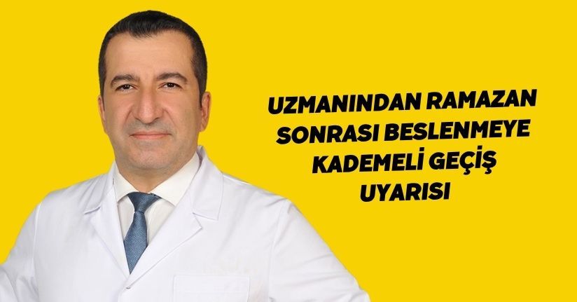 Uzmanından Ramazan sonrası beslenmeye kademeli geçiş uyarısı