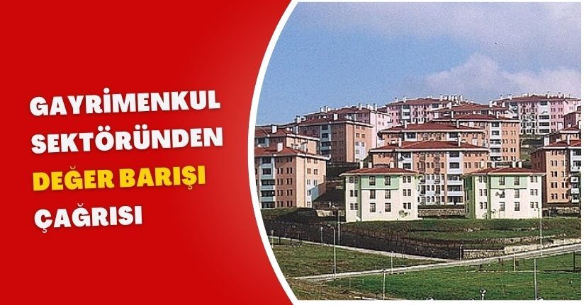 Gayrimenkul sektöründen ’değer barışı’ çağrısı