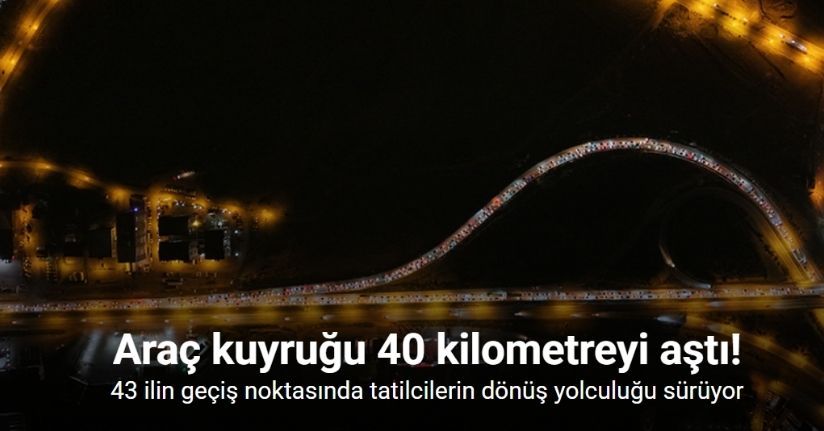 43 ilin geçiş noktasında tatilcilerin dönüş yolculuğu sürüyor: Araç kuyruğu 40 kilometreyi aştı