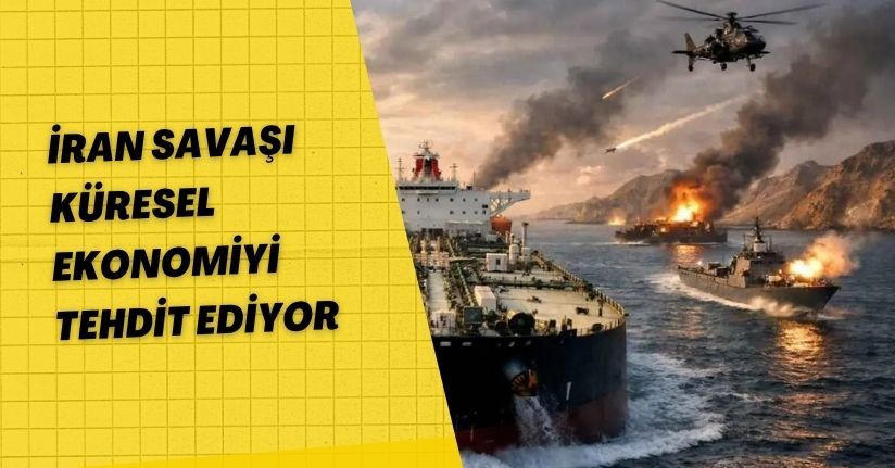 İran Savaşı Küresel Ekonomiyi Tehdit Ediyor
