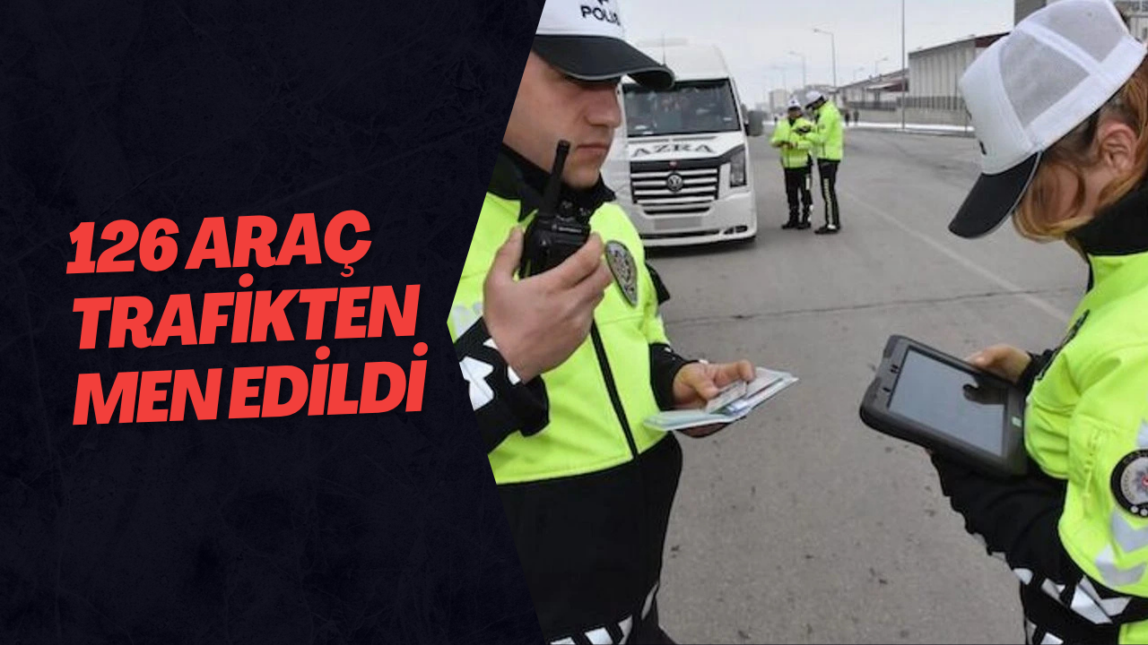 126 Araç Trafikten Men Edildi