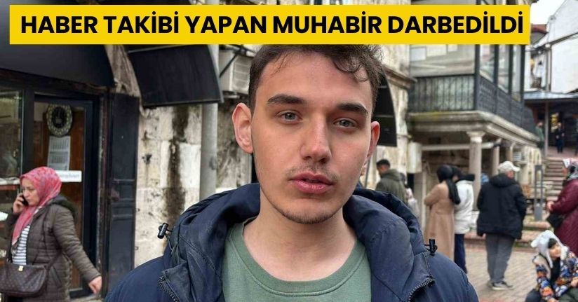 Bolu’da haber takibi yapan muhabir darbedildi