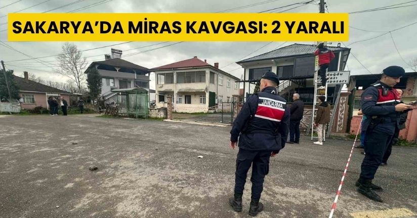 Sakarya’da miras kavgası: 2 yaralı