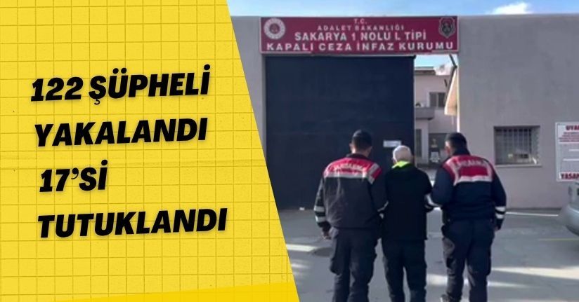 122 şüpheli yakalandı, 17’si tutuklandı
