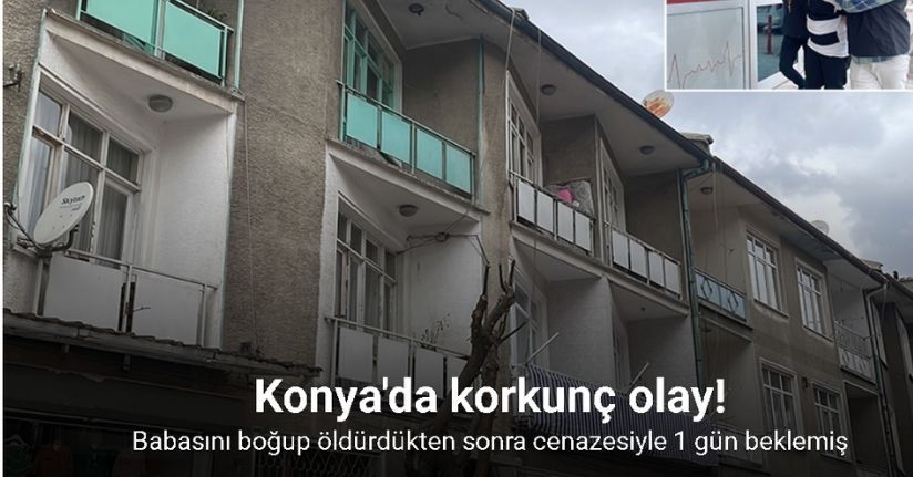 Babasını boğup öldürdükten sonra cenazesiyle 1 gün beklemiş