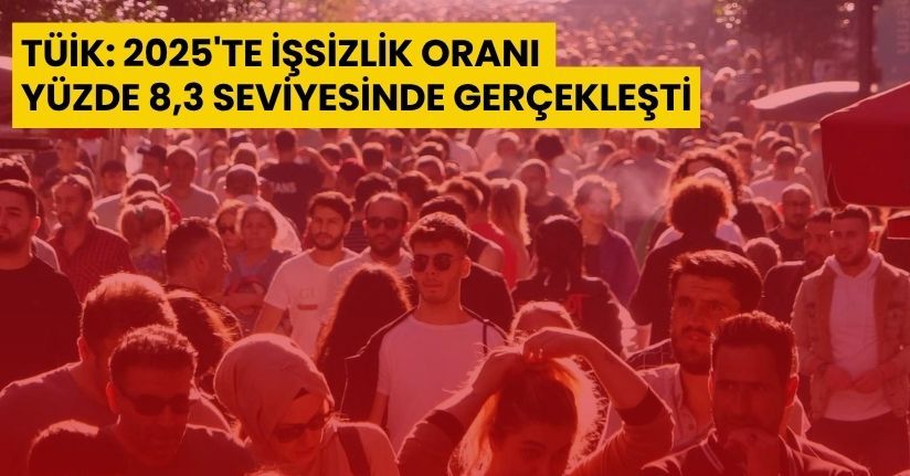 TÜİK: 2025'te işsizlik oranı yüzde 8,3 seviyesinde gerçekleşti